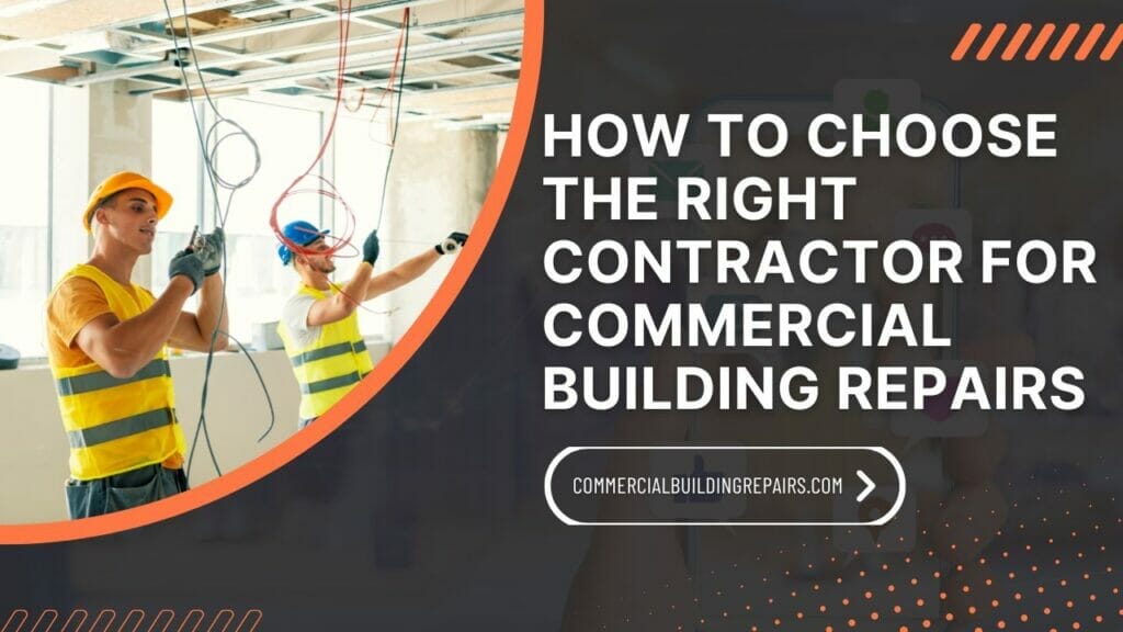 How to Choose the Right Contractor for Commercial Building Repairs