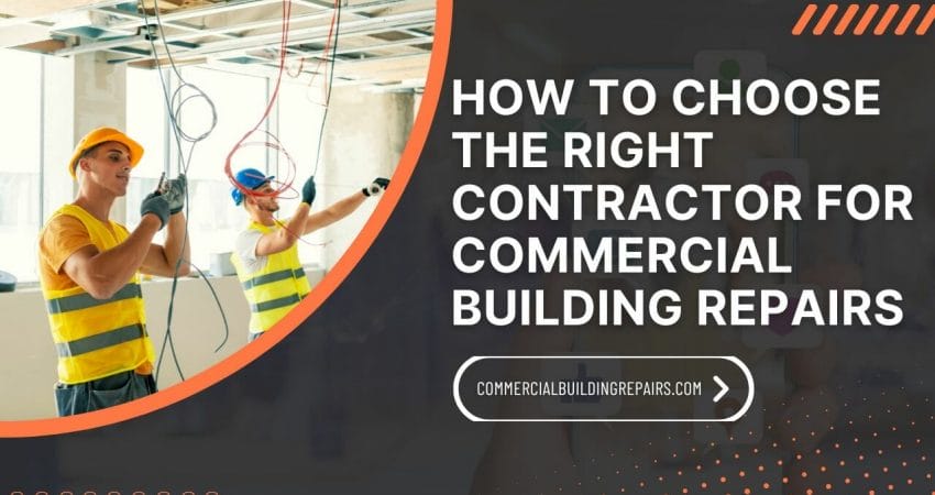 How to Choose the Right Contractor for Commercial Building Repairs